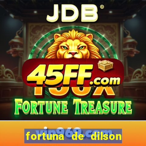 fortuna de dilson pereira da silva
